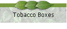 Tobacco Boxes